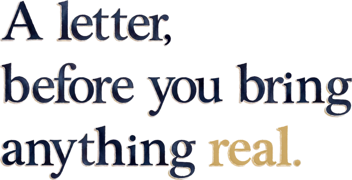 A letter, before you bring anything real.