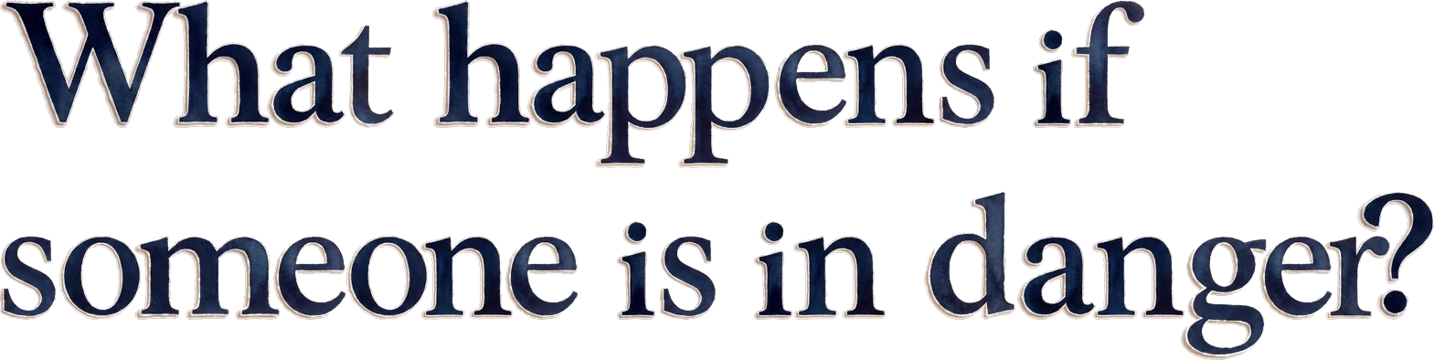 What happens if someone is in danger?