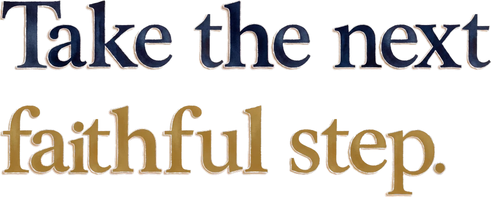 Take the next faithful step.