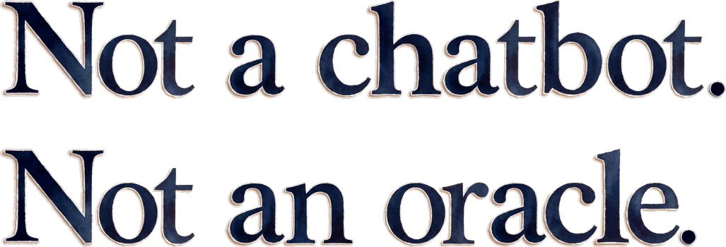 Not a chatbot. Not an oracle.