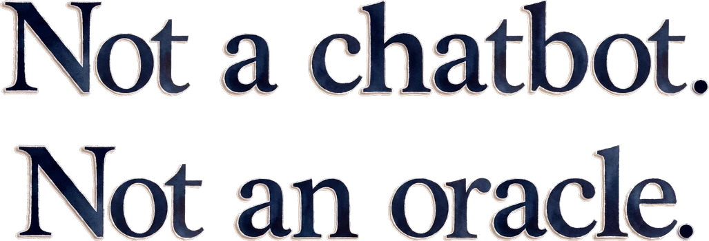 Not a chatbot. Not an oracle.