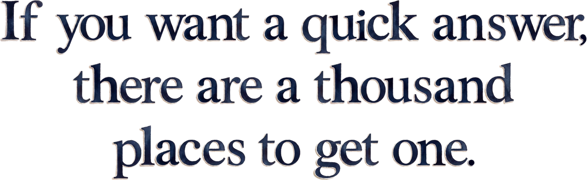 If you want a quick answer, there are a thousand places to get one.