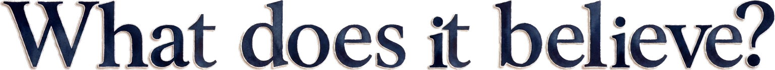 What does it believe?